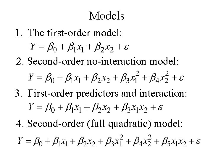 Models 1. The first-order model: 2. Second-order no-interaction model: 3. First-order predictors and interaction: