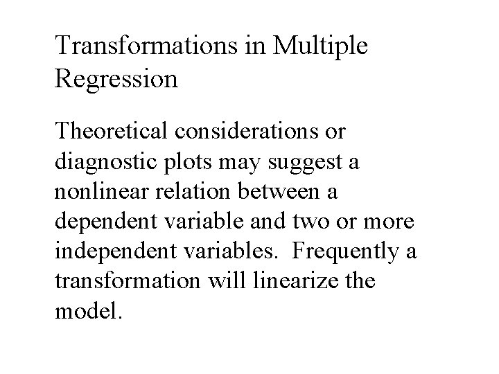 Transformations in Multiple Regression Theoretical considerations or diagnostic plots may suggest a nonlinear relation