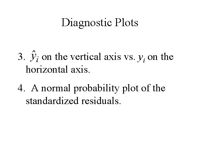 Diagnostic Plots 3. on the vertical axis vs. yi on the horizontal axis. 4.