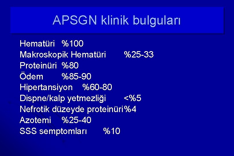 APSGN klinik bulguları Hematüri %100 Makroskopik Hematüri %25 33 Proteinüri %80 Ödem %85 90