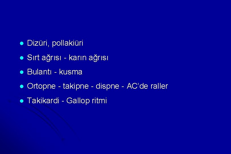 l Dizüri, pollakiüri l Sırt ağrısı karın ağrısı l Bulantı kusma l Ortopne takipne