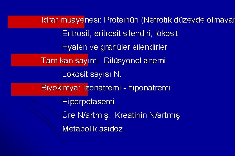 İdrar muayenesi: Proteinüri (Nefrotik düzeyde olmayan Eritrosit, eritrosit silendiri, lökosit Hyalen ve granüler silendirler