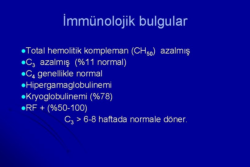 İmmünolojik bulgular l. Total hemolitik kompleman (CH 50) azalmış l. C 3 azalmış (%11
