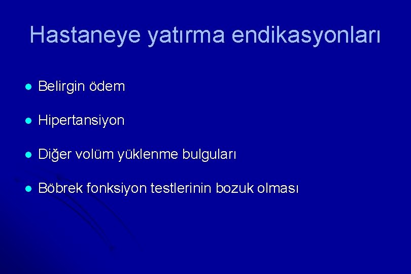 Hastaneye yatırma endikasyonları l Belirgin ödem l Hipertansiyon l Diğer volüm yüklenme bulguları l