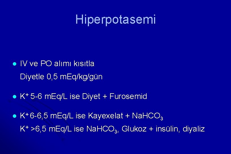 Hiperpotasemi l IV ve PO alımı kısıtla Diyetle 0, 5 m. Eq/kg/gün l K+