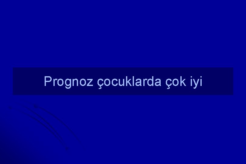 Prognoz çocuklarda çok iyi 