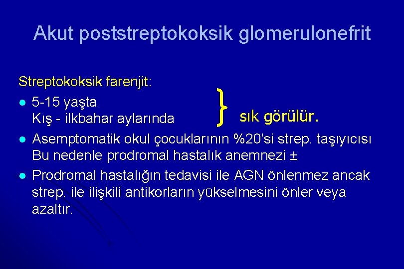 Akut poststreptokoksik glomerulonefrit Streptokoksik farenjit: l 5 15 yaşta sık görülür. Kış ilkbahar aylarında