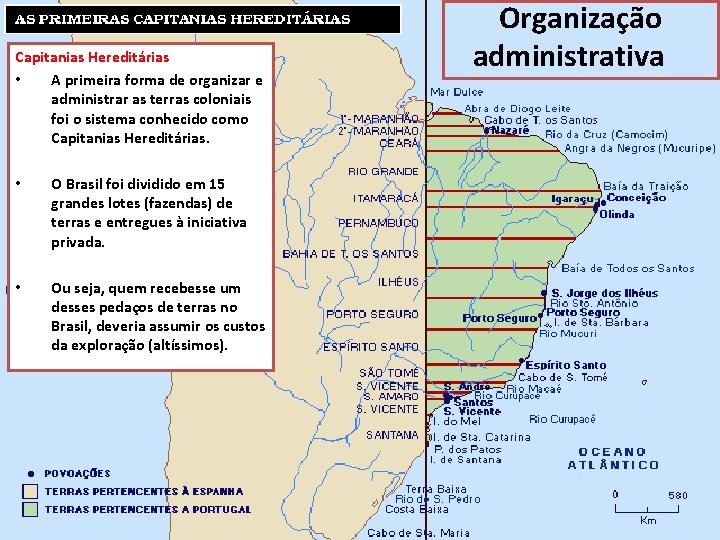 Capitanias Hereditárias • A primeira forma de organizar e administrar as terras coloniais foi