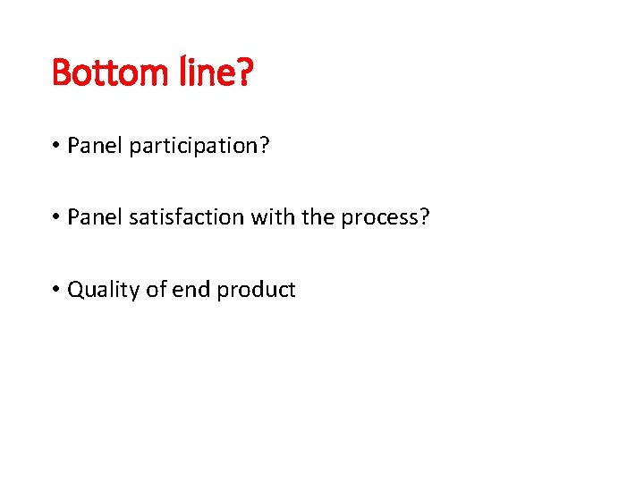 Bottom line? • Panel participation? • Panel satisfaction with the process? • Quality of