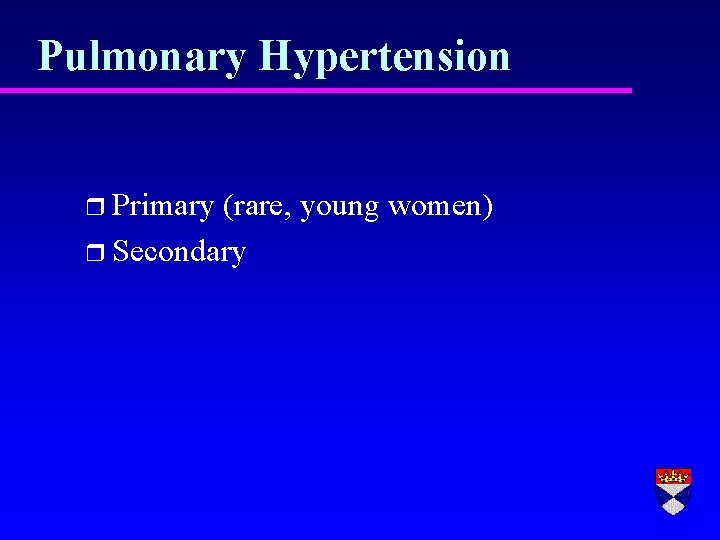 Pulmonary Hypertension r Primary (rare, young women) r Secondary 