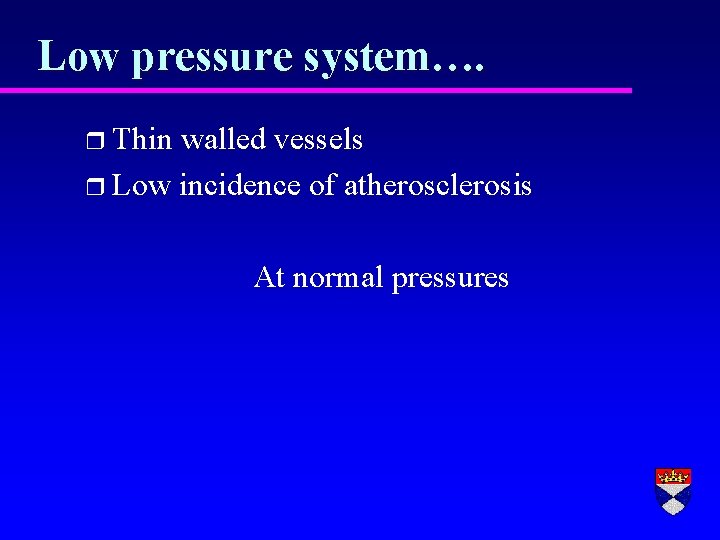 Low pressure system…. r Thin walled vessels r Low incidence of atherosclerosis At normal