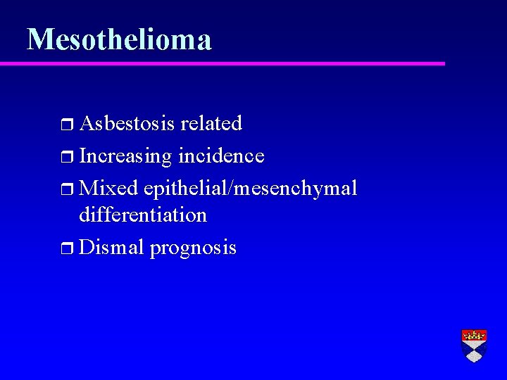 Mesothelioma r Asbestosis related r Increasing incidence r Mixed epithelial/mesenchymal differentiation r Dismal prognosis