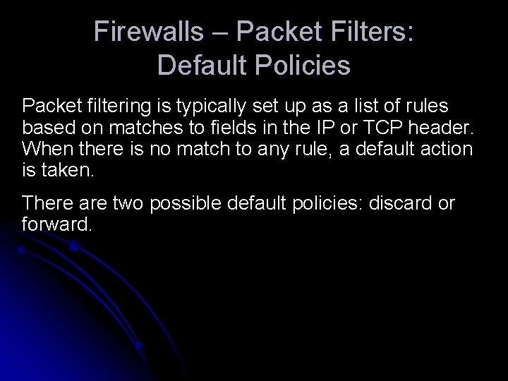 Firewalls – Packet Filters: Default Policies Packet filtering is typically set up as a