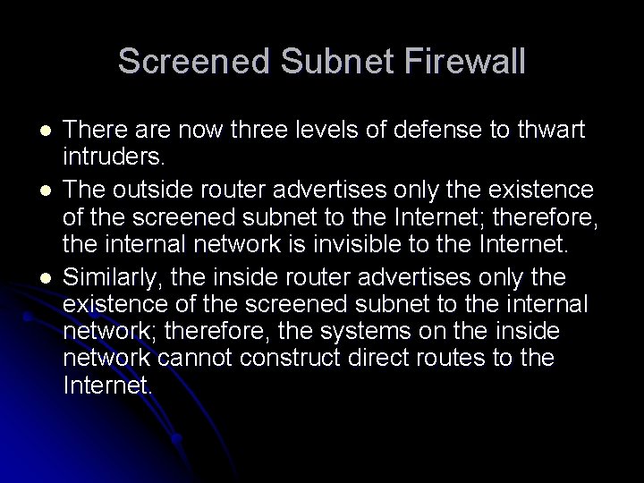 Screened Subnet Firewall l There are now three levels of defense to thwart intruders. Screened Subnet Firewall l There are now three levels of defense to thwart intruders.