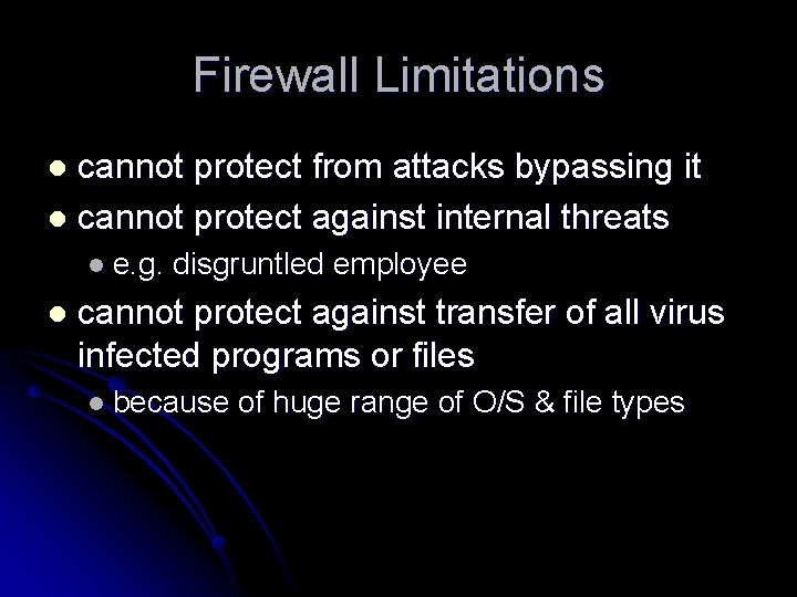 Firewall Limitations cannot protect from attacks bypassing it l cannot protect against internal threats