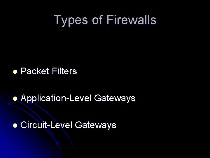 Types of Firewalls l Packet Filters l Application-Level Gateways l Circuit-Level Gateways 