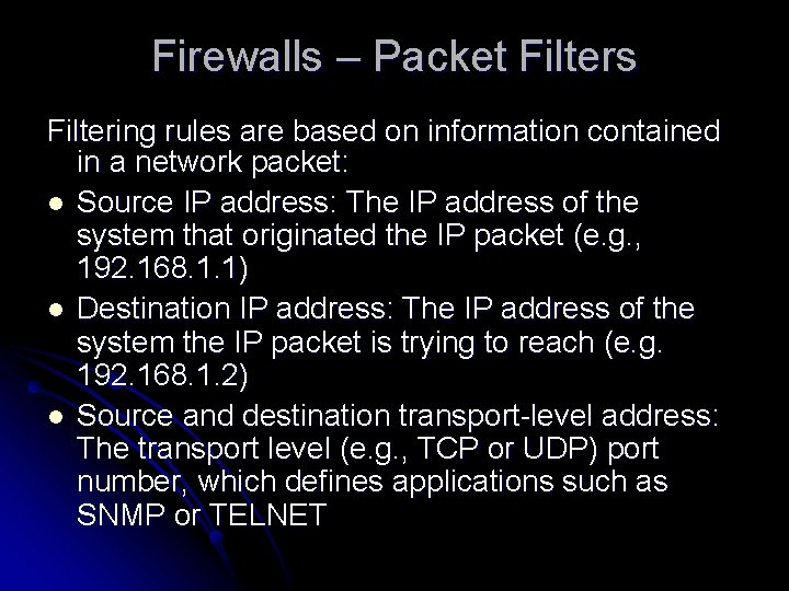 Firewalls – Packet Filters Filtering rules are based on information contained in a network