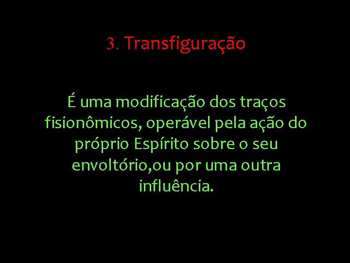 3. Transfiguração É uma modificação dos traços fisionômicos, operável pela ação do próprio Espírito