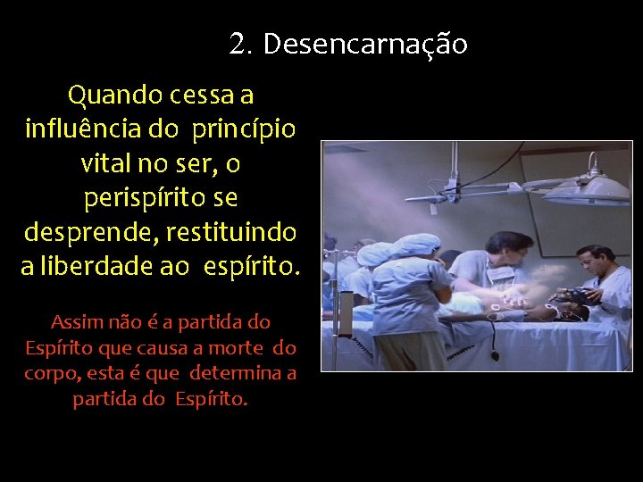 2. Desencarnação Quando cessa a influência do princípio vital no ser, o perispírito se