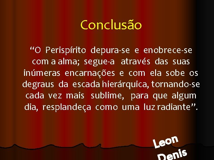 Conclusão “O Perispírito depura-se e enobrece-se com a alma; segue-a através das suas inúmeras