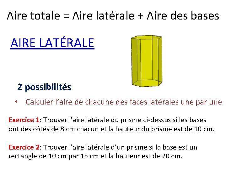 Aire totale = Aire latérale + Aire des bases AIRE LATÉRALE 2 possibilités •