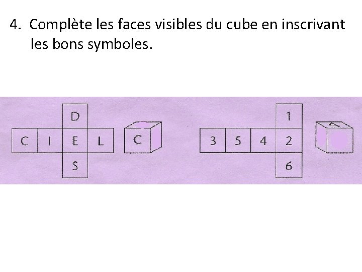 4. Complète les faces visibles du cube en inscrivant les bons symboles. 