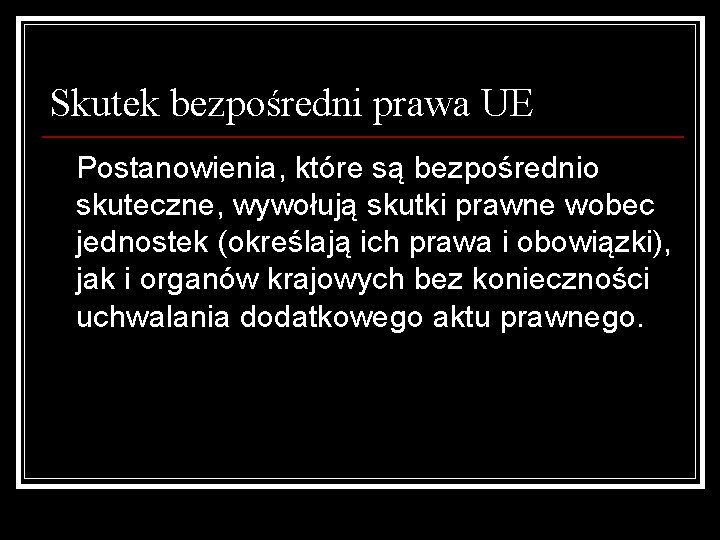 Skutek bezpośredni prawa UE Postanowienia, które są bezpośrednio skuteczne, wywołują skutki prawne wobec jednostek