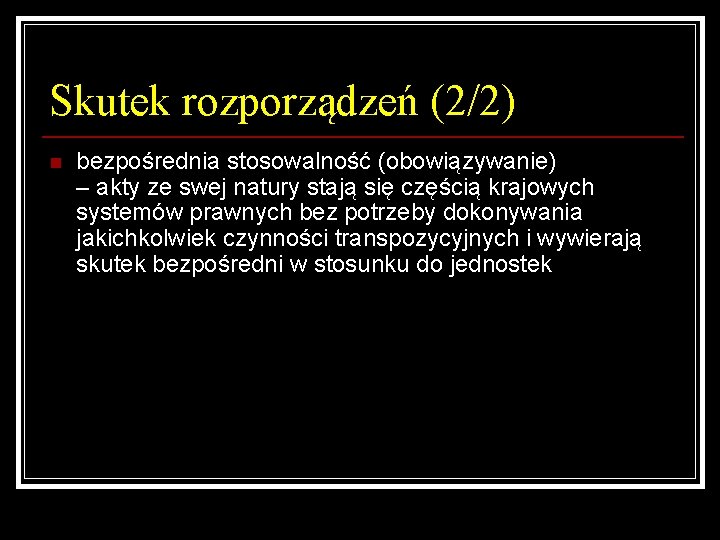 Skutek rozporządzeń (2/2) n bezpośrednia stosowalność (obowiązywanie) – akty ze swej natury stają się