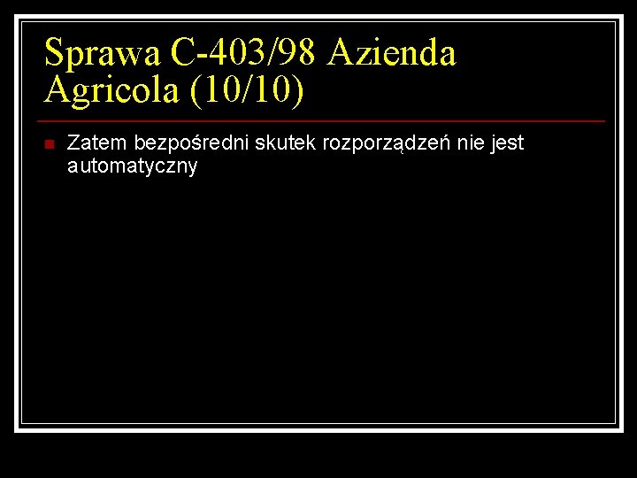 Sprawa C-403/98 Azienda Agricola (10/10) n Zatem bezpośredni skutek rozporządzeń nie jest automatyczny 