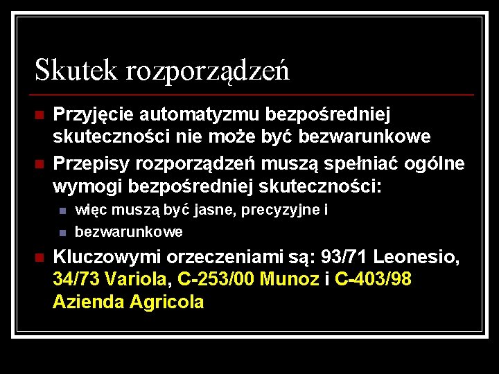 Skutek rozporządzeń n n Przyjęcie automatyzmu bezpośredniej skuteczności nie może być bezwarunkowe Przepisy rozporządzeń