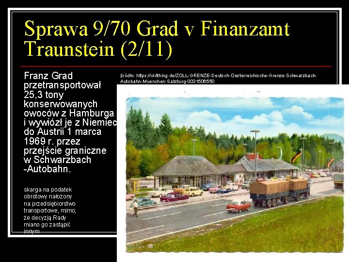 Sprawa 9/70 Grad v Finanzamt Traunstein (2/11) źródło: https: //oldthing. de/ZOLL-GRENZE-Deutsch-Oesterreichische-Grenze-Schwarzbach. Franz Grad Autobahn-Muenchen-Salzburg-0031506550