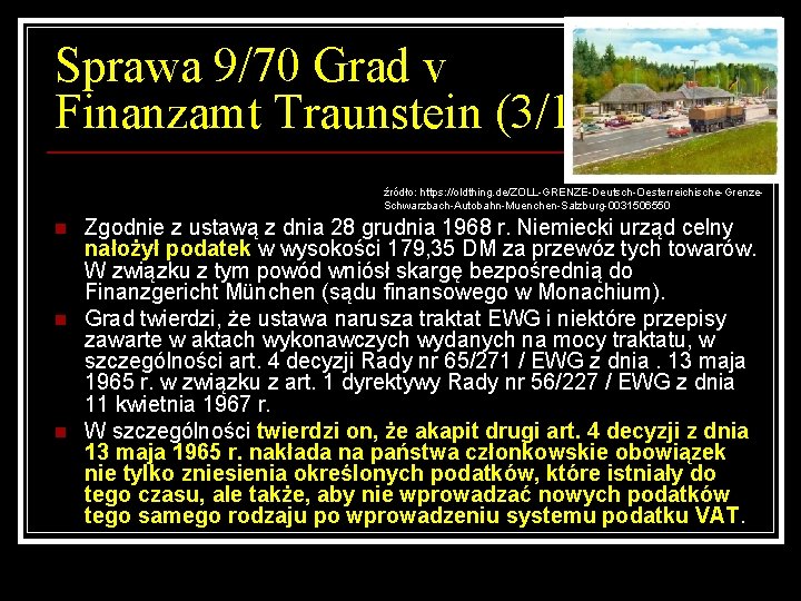 Sprawa 9/70 Grad v Finanzamt Traunstein (3/11) źródło: https: //oldthing. de/ZOLL-GRENZE-Deutsch-Oesterreichische-Grenze. Schwarzbach-Autobahn-Muenchen-Salzburg-0031506550 n n