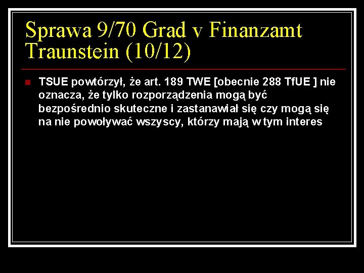 Sprawa 9/70 Grad v Finanzamt Traunstein (10/12) n TSUE powtórzył, że art. 189 TWE