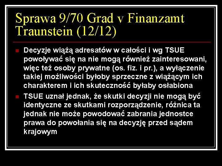 Sprawa 9/70 Grad v Finanzamt Traunstein (12/12) n n Decyzje wiążą adresatów w całości