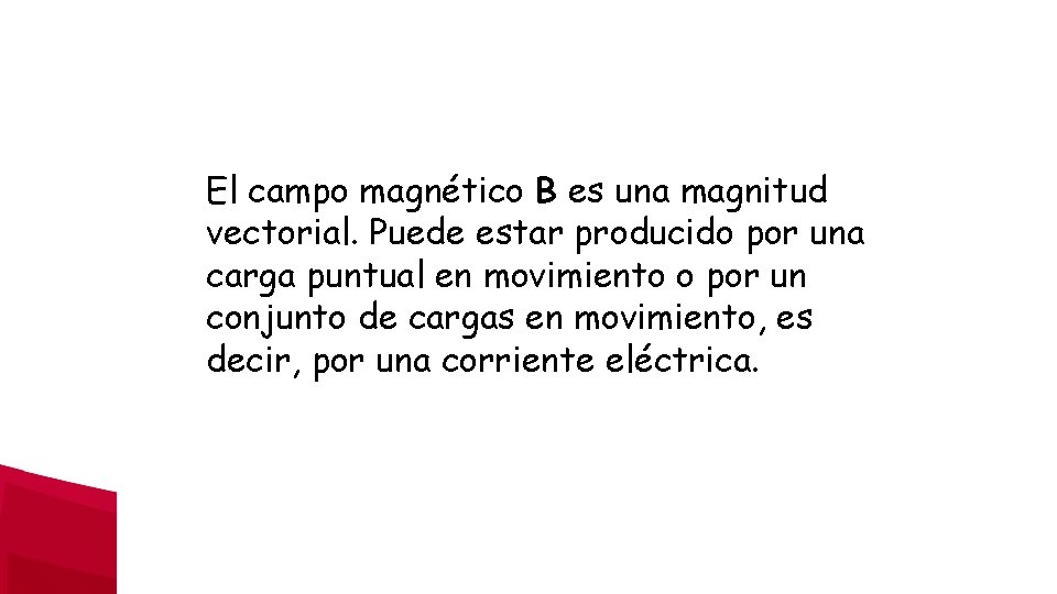 El campo magnético B es una magnitud vectorial. Puede estar producido por una carga