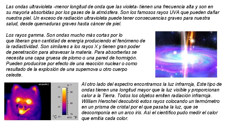 Las ondas ultravioleta -menor longitud de onda que las violeta- tienen una frecuencia alta