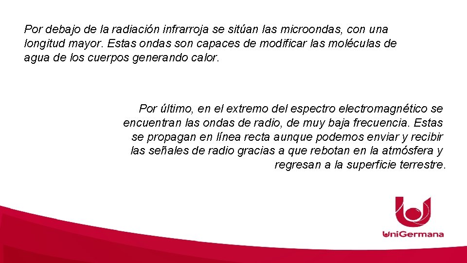 Por debajo de la radiación infrarroja se sitúan las microondas, con una longitud mayor.