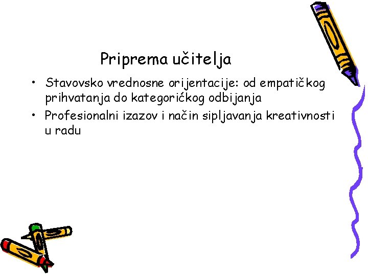 Priprema učitelja • Stavovsko vrednosne orijentacije: od empatičkog prihvatanja do kategorićkog odbijanja • Profesionalni