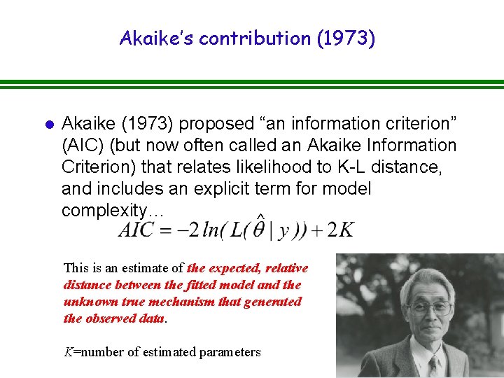 Akaike’s contribution (1973) l Akaike (1973) proposed “an information criterion” (AIC) (but now often