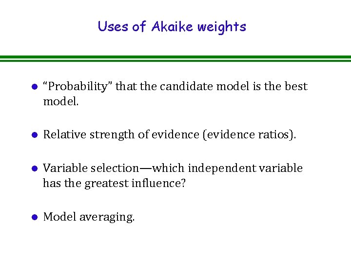 Uses of Akaike weights l “Probability” that the candidate model is the best model.