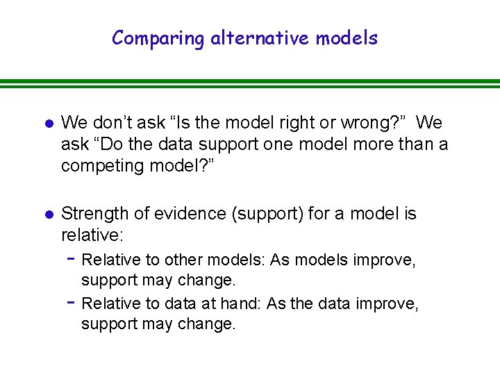 Comparing alternative models l We don’t ask “Is the model right or wrong? ”