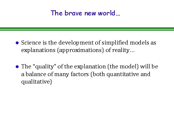 The brave new world… l Science is the development of simplified models as explanations
