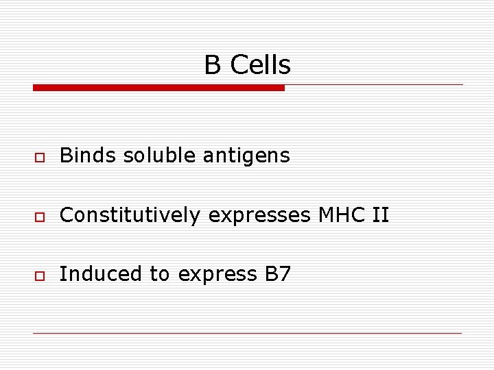 B Cells o Binds soluble antigens o Constitutively expresses MHC II o Induced to