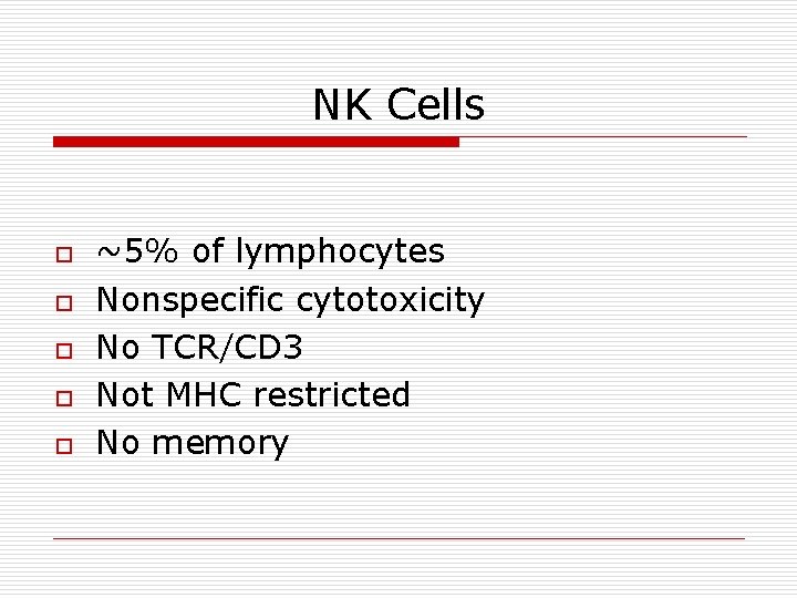 NK Cells o o o ~5% of lymphocytes Nonspecific cytotoxicity No TCR/CD 3 Not