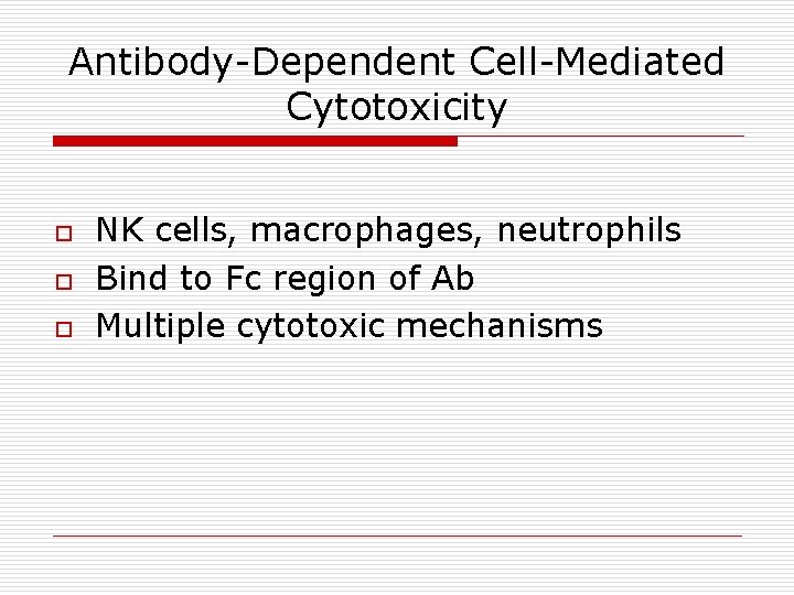 Antibody-Dependent Cell-Mediated Cytotoxicity o o o NK cells, macrophages, neutrophils Bind to Fc region