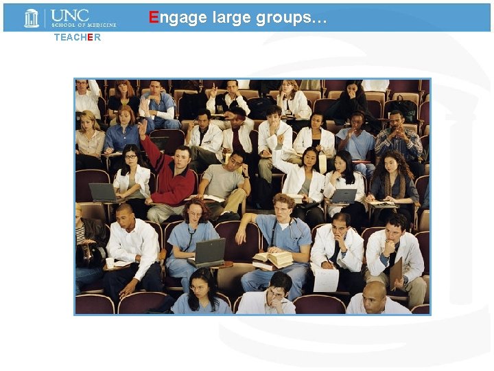 Engage large groups… TEACHER 