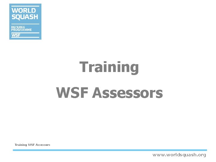 Training WSF Assessors www. worldsquash. org Training WSF Assessors www. worldsquash. org