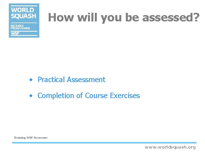 How will you be assessed? • Practical Assessment • Completion of Course Exercises Training How will you be assessed? • Practical Assessment • Completion of Course Exercises Training