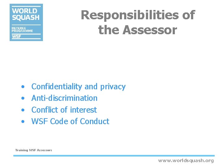 Responsibilities of the Assessor • • Confidentiality and privacy Anti-discrimination Conflict of interest WSF Responsibilities of the Assessor • • Confidentiality and privacy Anti-discrimination Conflict of interest WSF