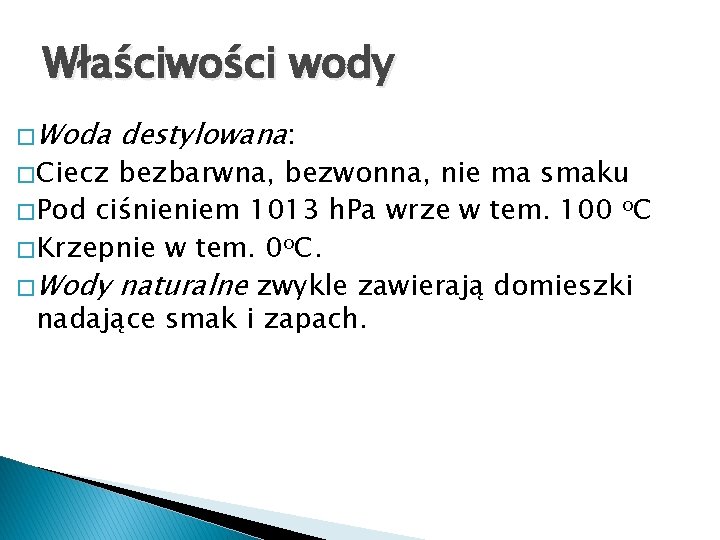 Właściwości wody � Woda � Ciecz destylowana: bezbarwna, bezwonna, nie ma smaku � Pod